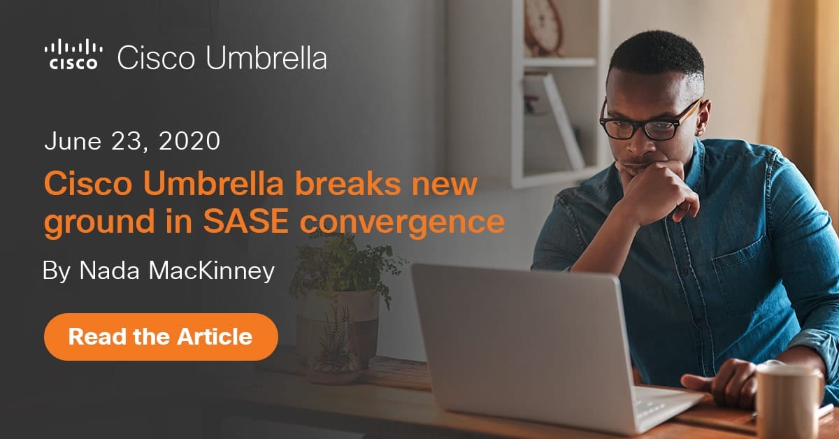 Cisco Umbrella Breaks New Ground In Sase Convergence