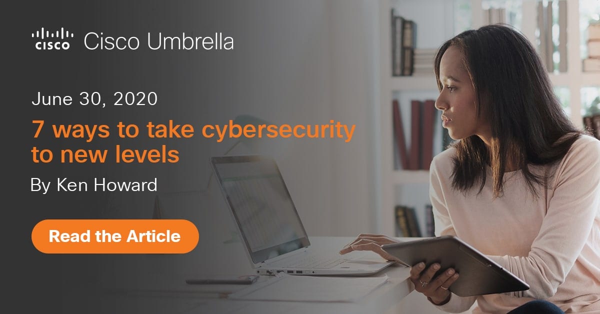 7 ways to take cybersecurity to new levels - Cisco Umbrella