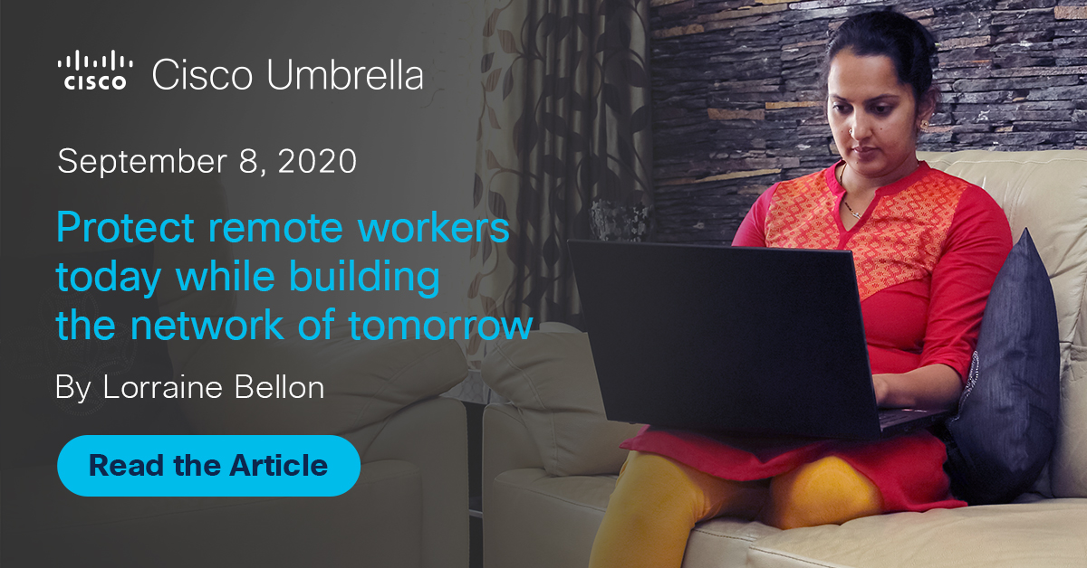 Protect remote workers & build tomorrow's network - Cisco Umbrella Blog
